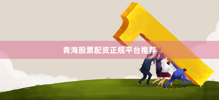 青海股票配资正规平台推荐